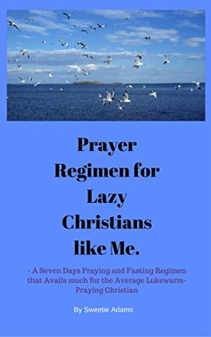 [b8e2d] *Full^ *Download% Prayer Regimen for Lazy Christians like Me.: - A Seven Days Praying and Fasting Regimen that Avails much for the Average Lukewarm-Praying Christians - Sweetie Adams %ePub!