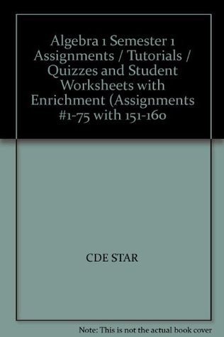 [ae671] ~R.e.a.d% Algebra 1 Semester 1 Assignments / Tutorials / Quizzes and Student Worksheets with Enrichment (Assignments #1-75 with 151-160 - CDE STAR ^e.P.u.b@