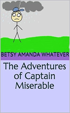 [6ebe6] ~Read% The Adventures of Captain Miserable (Captain Miserable's Adventures Book 1) - Betsy Amanda Whatever @ePub~