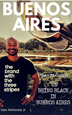 [65059] ^Download~ Buenos Aires Travel Guide On Being Black in Buenos Aires: What to Expect When You're Black in Buenos Aires - Sam McKenzie Jr *ePub@