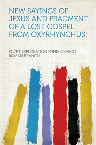 [c807c] #Read% !Online! New Sayings of Jesus and Fragment of a Lost Gospel From Oxyrhynchus; - Egypt Exploration Fund ^PDF^