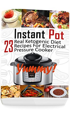 [ce3d0] *Full@ !Download! Instant Pot: 23 Real Ketogenic Diet Recipes For Electrical Pressure Cooker: (Instant Pot Cookbook 101, Instant Pot Quick And Easy, Instant Pot Recipes) - Micheal Kindman %e.P.u.b~