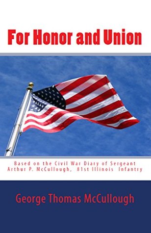 [2184e] *Read# For Honor and Union: Based on the Civil War diary of Sergeant Arthur P. McCullough, Company D, 81st Illinois Volunteer Infantry - George Thomas McCullough @P.D.F@