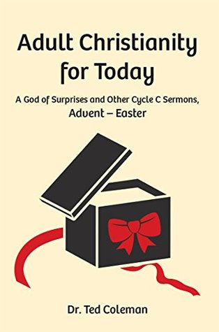 [5c1f6] %Download! Adult Christianity for Today: A God of Surprises and Other Cycle C Sermons, Advent - Easter - Dr. Ted Coleman *e.P.u.b@