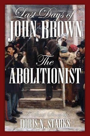 [4a7bf] %R.e.a.d! Last Days of John Brown, the Abolitionist; a Short Story - Doris N. Starks @PDF%