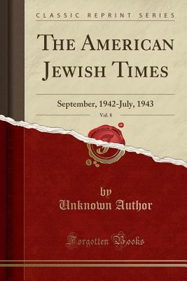542c9] ^D.o.w.n.l.o.a.d* The American Jewish Times, Vol. 8: September, 1942-July, 1943 (Classic Reprint) - Unknown %ePub!