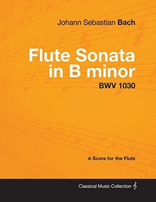 [22517] *Download% Johann Sebastian Bach - Flute Sonata in B minor - BWV 1030 - A Score for the Flute - Johann Sebastian Bach @PDF%
