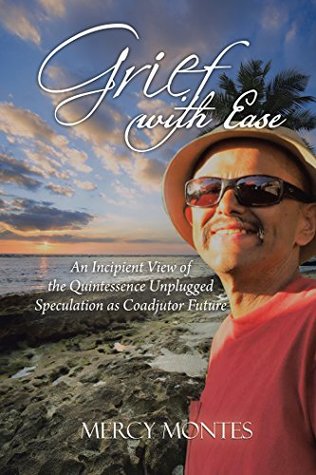[17b99] ~Download* Grief with Ease: An Incipient View of the Quintessence Unplugged Speculation as Coadjutor Future - Mercy Montes @ePub~