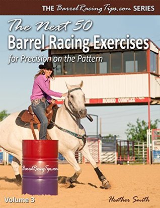 [91a5b] @Read@ *Online~ The Next 50 Barrel Racing Exercises for Precision on the Pattern (BarrelRacingTips.com Book 3) - Heather A. Smith @PDF^