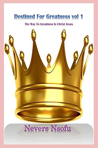 [d8e7e] ~Read@ ^Online@ Destined for Greatness: The Way to Greatness is Christ Jesus (vol Book 1) - Nevers Nsofu *e.P.u.b~
