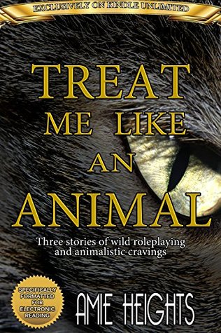 17646] @D.o.w.n.l.o.a.d! Treat Me Like An Animal Collection: Three stories of wild roleplaying and animalistic cravings - Amie Heights @P.D.F~