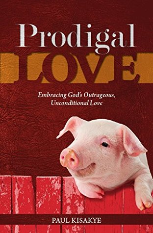 [23344] ~Read* @Online* Prodigal Love: Embracing God's Outrageous, Unconditional Love - Paul Kisakye !PDF*