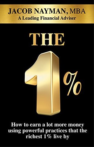 [e4021] ^Full* @Download^ The 1%: How to earn a lot more money using powerful practices that the richest 1% live by - Jacob Nayman ~PDF@
