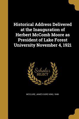 e5215] %D.o.w.n.l.o.a.d* Historical Address Delivered at the Inauguration of Herbert McComb Moore as President of Lake Forest University November 4, 1921 - James Gore King McClure #e.P.u.b!