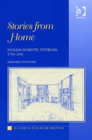 [ca7dd] ^Read% Stories from Home: English Domestic Interiors, 1750-1850 (The History of Retailing and Consumption) - Margaret, Dr Ponsonby ~P.D.F@