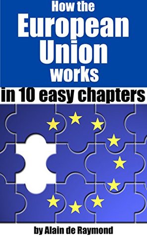 ce3f3] *D.o.w.n.l.o.a.d@ How the European Union works: in 10 easy chapters - Alain de Raymond @PDF!