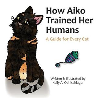 [bbe4c] !R.e.a.d~ How Aiko Trained Her Humans: A Guide for Every Cat - Kelly a Oehlschlager !ePub%