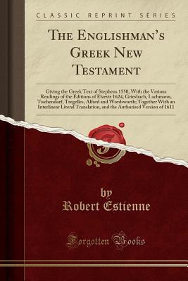 [5cd98] !Full^ *Download~ The Englishman's Greek New Testament: Giving the Greek Text of Stephens 1550, with the Various Readings of the Editions of Elzevir 1624, Griesbach, Lachmann, Tischendorf, Tregelles, Alford and Wordsworth; Together with an Interlinear Literal Translation - Robert Estienne ^e.P.u.b%