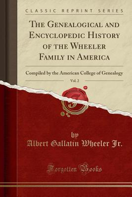 [6347e] @R.e.a.d# The Genealogical and Encyclopedic History of the Wheeler Family in America, Vol. 2: Compiled by the American College of Genealogy (Classic Reprint) - American College of Genealogy @ePub%