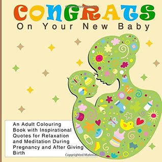 [37c56] !Download* Congrats On Your New Baby: An Adult Colouring Book for Women with Inspirational Quotes for Relaxation and Meditation During Pregnancy and After Giving  Patterns for Pregnant Women and New Mothers) - Penelope The Adult Colouring Books Diva Pewter ~PDF~