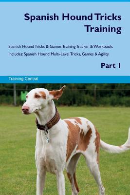 c285a] *D.o.w.n.l.o.a.d^ Spanish Hound Tricks Training Spanish Hound Tricks & Games Training Tracker & Workbook. Includes: Spanish Hound Multi-Level Tricks, Games & Agility. Part 1 - Training Central %ePub!