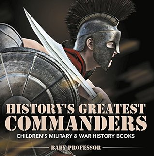[55242] *Read% !Online! History's Greatest Commanders   Children's Military & War History Books - Baby Professor !P.D.F~