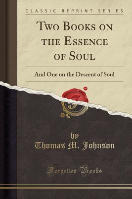 [95952] %Read# Two Books on the Essence of Soul: And One on the Descent of Soul (Classic Reprint) - Thomas M Johnson ~PDF@