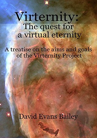 [61e49] #R.e.a.d~ Virternity: The quest for a virtual eternity: A treatise on the aims and goals of the Virternity Project - David Evans Bailey @P.D.F@