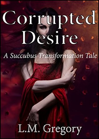 [91d93] %Download! Corrupted Desire: A Succubus Transformation Tale - L.M. Gregory @ePub%