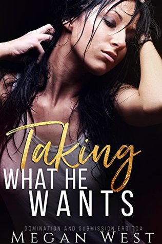 [1d0bc] ~Full* *Download^ Taking What He Wants: Domination and Submission Erotica - Megan West #P.D.F^