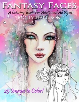 [6e038] #Read% !Online@ Fantasy Faces - A Coloring Book for Adults and All Ages!: Featuring 25 Fantasy Illustrations by Molly Harrison - Molly Harrison %PDF!