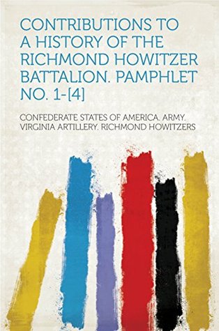 [f85ae] %Read# %Online# Contributions to a History of the Richmond Howitzer Battalion. Pamphlet No. 1-[4] - Howitzers @PDF!