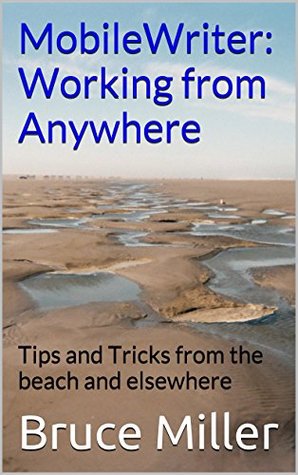 [6b9e7] *R.e.a.d! MobileWriter: Working from Anywhere: Tips and Tricks from the beach and elsewhere - Bruce Miller ^PDF@