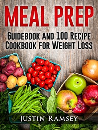 [8b966] ^R.e.a.d@ MEAL PREP: Guidebook and 100 Recipe Cookbook for Weight Loss (Healthy Eating, Meal Prep Cookbook, Meal Planning, Low Carb Diet, Freezable Recipes, Meal Plan, Batch Cooking) - Justin Ramsey ^P.D.F@