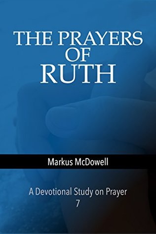 [1c20a] %R.e.a.d# #O.n.l.i.n.e@ The Prayers of Ruth: A devotional study on prayer (Praying Through the Bible Book 7) - Markus McDowell *PDF*