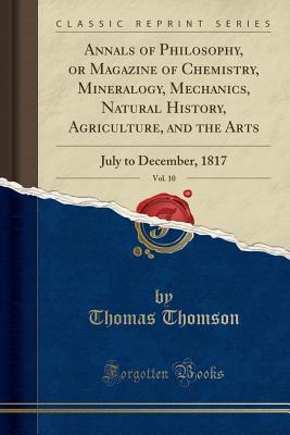 b74af] %D.o.w.n.l.o.a.d^ Annals of Philosophy, or Magazine of Chemistry, Mineralogy, Mechanics, Natural History, Agriculture, and the Arts, Vol. 10: July to December, 1817 (Classic Reprint) - Thomas Thomson %P.D.F%