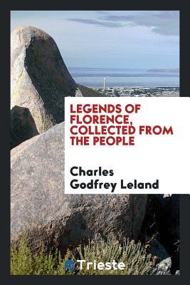 [23dcf] ^F.u.l.l.* ~D.o.w.n.l.o.a.d# Legends of Florence, Collected from the People - Charles Godfrey Leland @PDF!