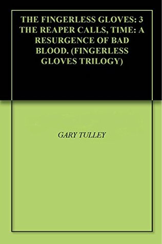 [5aeb0] @F.u.l.l.^ !D.o.w.n.l.o.a.d^ THE FINGERLESS GLOVES: 3 THE REAPER CALLS, TIME: A RESURGENCE OF BAD BLOOD. (FINGERLESS GLOVES TRILOGY) - Gary Tulley ~P.D.F~