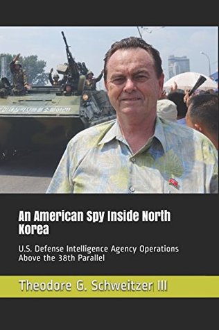 [09127] ~Download% An American Spy Inside North Korea: U.S. Defense Intelligence Agency Operations Above the 38th Parallel (DIA In Asia) - Theodore G Schweitzer III %e.P.u.b%