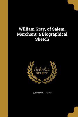 [c57fc] #Read* William Gray, of Salem, Merchant; A Biographical Sketch - Edward Gray !PDF@
