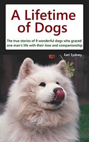 [a2aec] ~F.u.l.l.* #D.o.w.n.l.o.a.d~ A Lifetime of Dogs: The true stories of 9 wonderful dogs who graced one man's life with their love and companionship - Earl Sydney ^e.P.u.b#