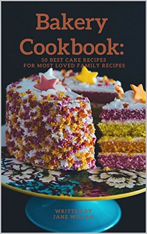 [a6998] #Download~ Bakery Cookbook: 50 Best Cake Recipes For Most Loved Family Recipes (Baking Series Book 2) - Jane Willan ~PDF*