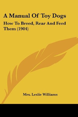 [e345b] @Download@ A Manual of Toy Dogs: How to Breed, Rear and Feed Them (1904) - Mrs Leslie Williams ^P.D.F~