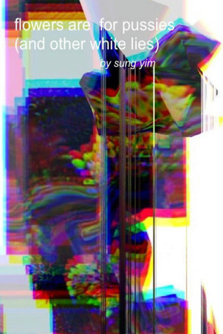 [70697] #Read@ *Online* Flowers are for Pussies (and Other White Lies) - Sung Yim !e.P.u.b~