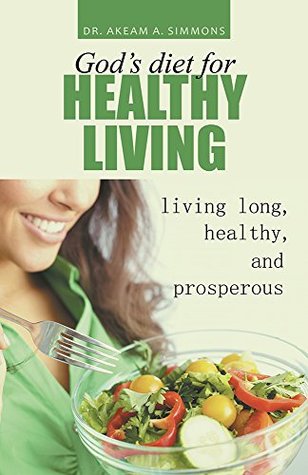 [0ea76] %R.e.a.d% God's diet for healthy living: living long, healthy, and prosperous - Akeam Simmons ~ePub!