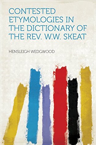 [541cb] *F.u.l.l.^ ^D.o.w.n.l.o.a.d% Contested Etymologies in the Dictionary of the Rev. W.W. Skeat - Hensleigh Wedgwood ~e.P.u.b!