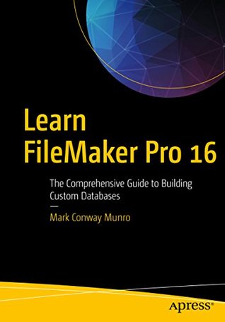 [ec660] !Full@ !Download@ Learn FileMaker Pro 16: The Comprehensive Guide to Building Custom Databases - Mark Conway Munro ^PDF*