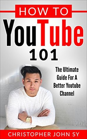 [bdeba] ^Read@ How To YouTube 101: The Ultimate Guide For A Better YouTube Channel - Christopher Sy ^ePub~