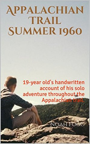 [e2988] !Read! Appalachian Trail Summer 1960: 19 year old's hand written account of his solo adventure throughout the Appalachian trail. - Noah Fogg ^P.D.F%
