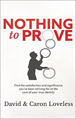 [cd1be] *F.u.l.l.~ @D.o.w.n.l.o.a.d~ Nothing to Prove: Find the satisfaction and significance you've been striving for at the core of your true identity - David Loveless #PDF%
